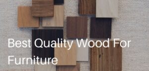 Best Quality Wood for Furniture