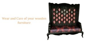 Wear and care of your wooden furniture