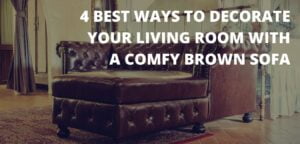 4 Best Ways to Decorate your Living Room with a Comfy Brown Sofa Home