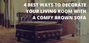 4 Best Ways to Decorate your Living Room with a Comfy Brown Sofa Home