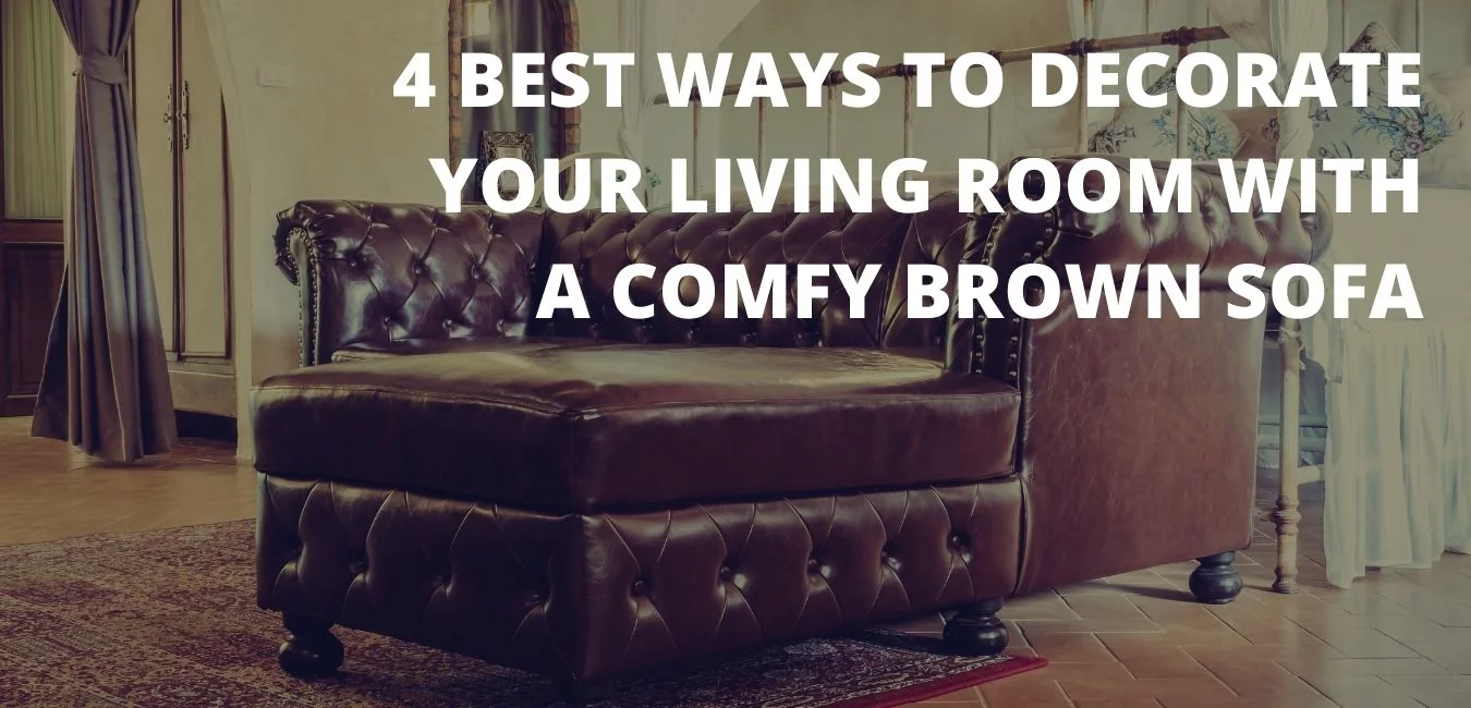 4 Best Ways to Decorate your Living Room with a Comfy Brown Sofa 4 Best Ways to Decorate your Living Room with a Comfy Brown Sofa