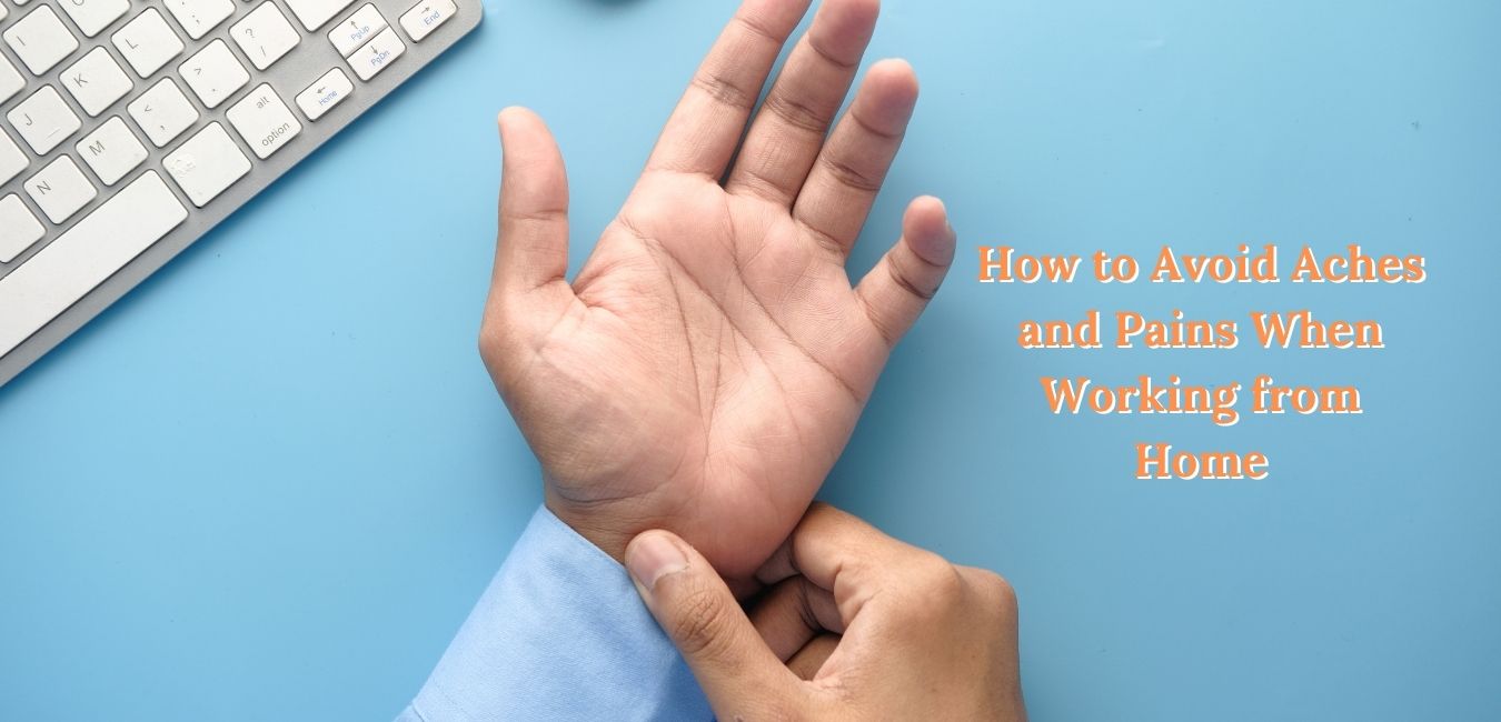 7 Do’s and 2 Don’t on How to Avoid Aches and Pains When Working from Home