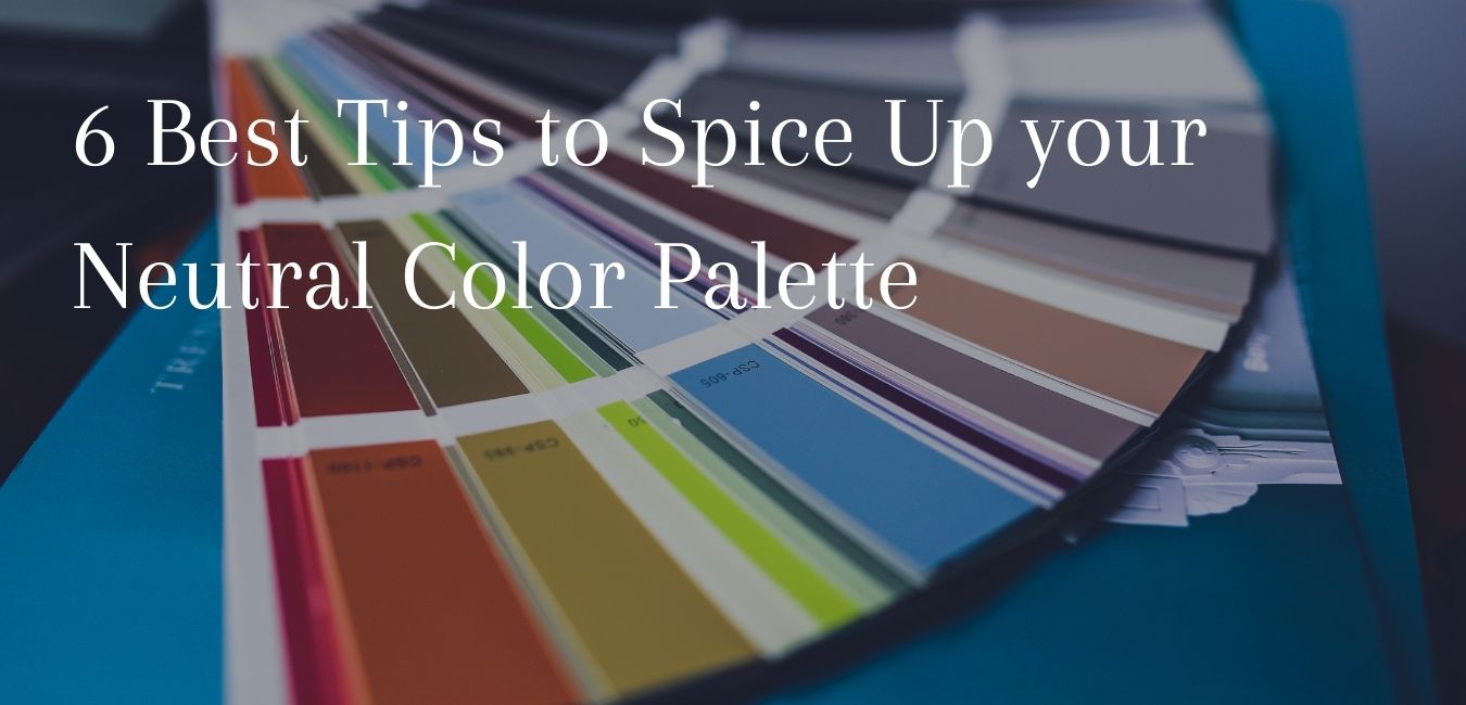 6 Best Tips to Spice Up a Neutral Color Palette
